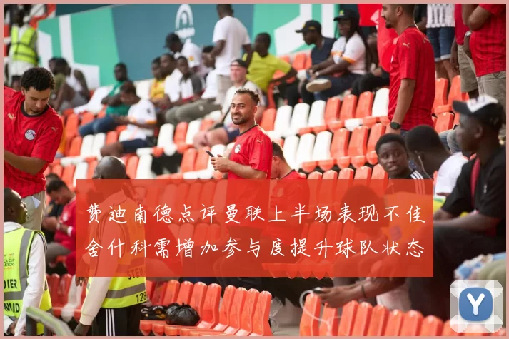 费迪南德点评曼联上半场表现不佳舍什科需增加参与度提升球队状态