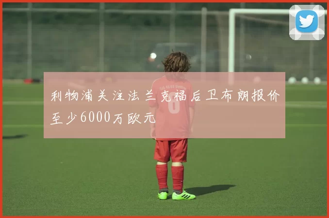 利物浦关注法兰克福后卫布朗报价至少6000万欧元