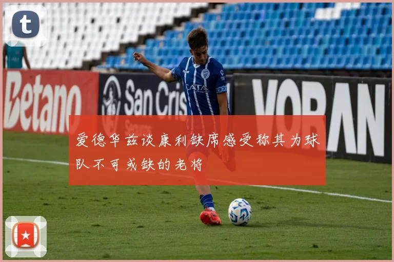 爱德华兹谈康利缺席感受称其为球队不可或缺的老将