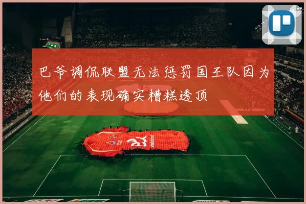 巴爷调侃联盟无法惩罚国王队因为他们的表现确实糟糕透顶